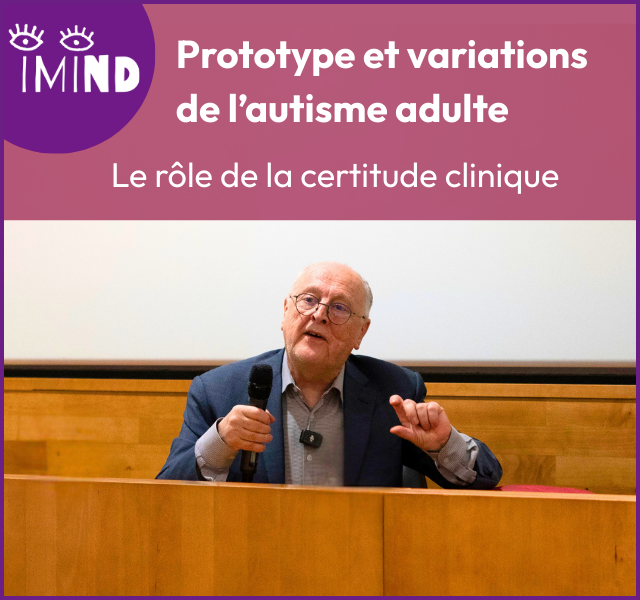 Pr Mottron : prototype et variation de l&rsquo;autisme adulte, le rôle de la certitude clinique